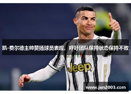 凯-费尔德主帅赞扬球员表现，呼吁团队保持状态保持不败