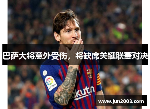 巴萨大将意外受伤，将缺席关键联赛对决