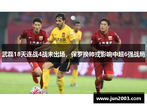 武磊18天连战4战未出场，保罗换帅或影响中超6强战局