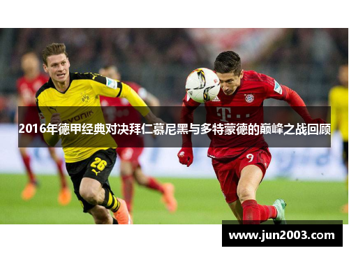 2016年德甲经典对决拜仁慕尼黑与多特蒙德的巅峰之战回顾