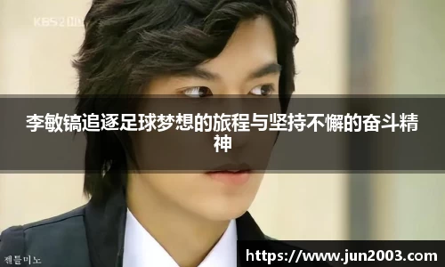 李敏镐追逐足球梦想的旅程与坚持不懈的奋斗精神