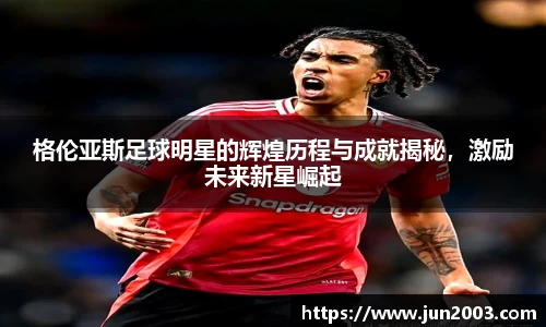 格伦亚斯足球明星的辉煌历程与成就揭秘，激励未来新星崛起